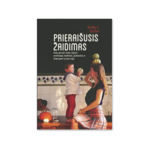 Prieraišusis žaidimas. Kaip spręsti vaikų elgesio problemas žaidžiant, juokiantis, ir užmezgant su jais ryšį Aletha Solter vaikų auklėjimas tėvystė žaidimai su vaikais ryšys su vaikais kaip sukurti ryšį su vaiku (1)